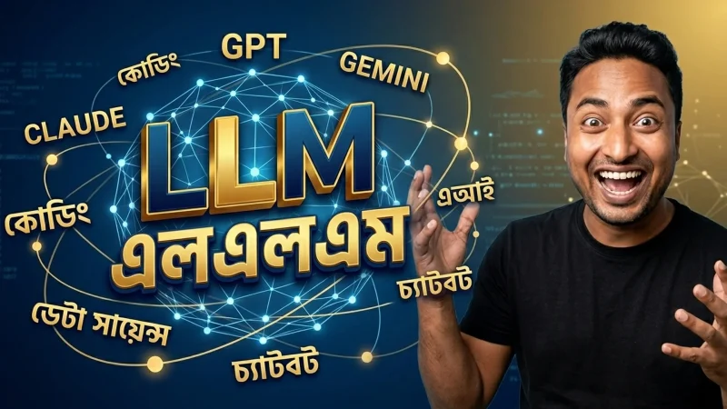 লার্জ ল্যাঙ্গুয়েজ মডেল (LLM) কীভাবে কাজ করে? সম্পূর্ণ বাংলা গাইড